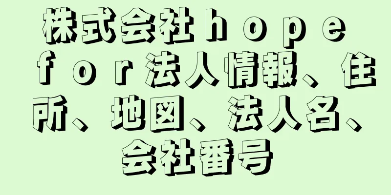 株式会社ｈｏｐｅ　ｆｏｒ法人情報、住所、地図、法人名、会社番号