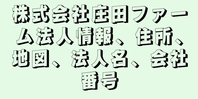 株式会社庄田ファーム法人情報、住所、地図、法人名、会社番号