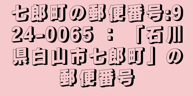 七郎町の郵便番号:924-0065 ： 「石川県白山市七郎町」の郵便番号