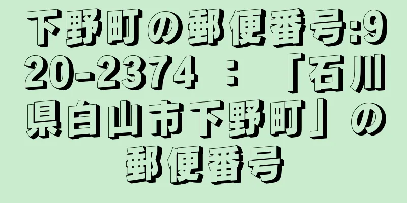 下野町の郵便番号:920-2374 ： 「石川県白山市下野町」の郵便番号