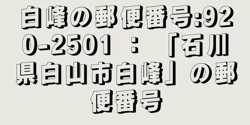 白峰の郵便番号:920-2501 ： 「石川県白山市白峰」の郵便番号