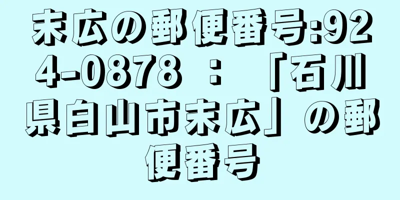 末広の郵便番号:924-0878 ： 「石川県白山市末広」の郵便番号