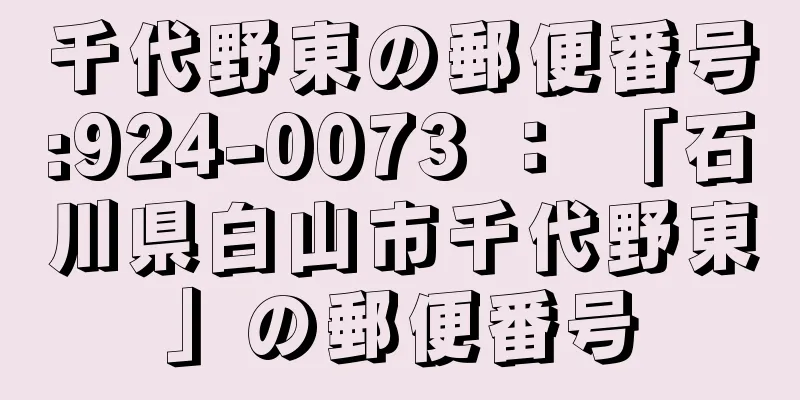 千代野東の郵便番号:924-0073 ： 「石川県白山市千代野東」の郵便番号