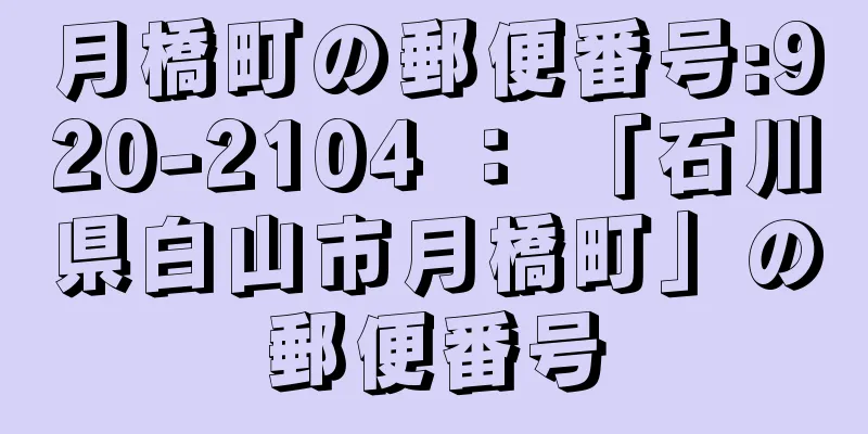 月橋町の郵便番号:920-2104 ： 「石川県白山市月橋町」の郵便番号