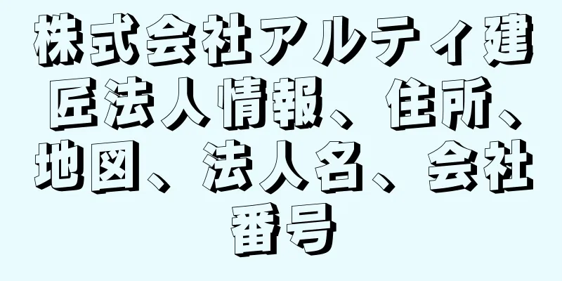 株式会社アルティ建匠法人情報、住所、地図、法人名、会社番号