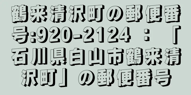 鶴来清沢町の郵便番号:920-2124 ： 「石川県白山市鶴来清沢町」の郵便番号