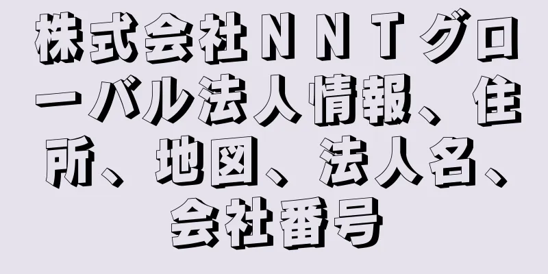 株式会社ＮＮＴグローバル法人情報、住所、地図、法人名、会社番号