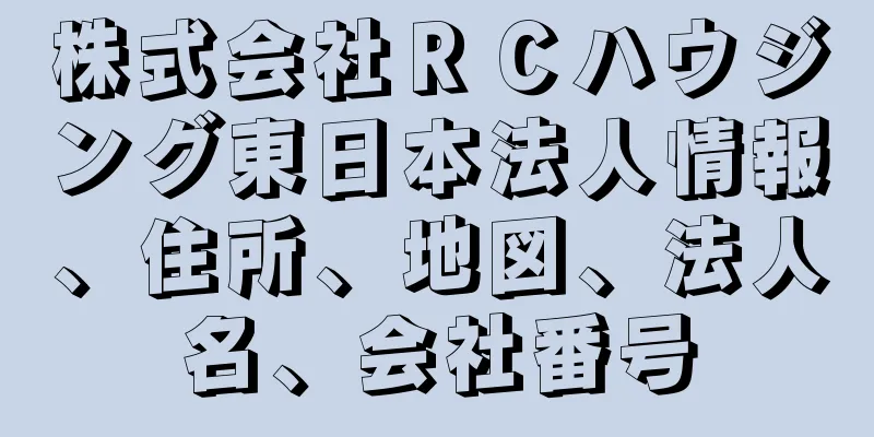 株式会社ＲＣハウジング東日本法人情報、住所、地図、法人名、会社番号