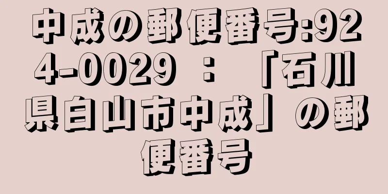 中成の郵便番号:924-0029 ： 「石川県白山市中成」の郵便番号