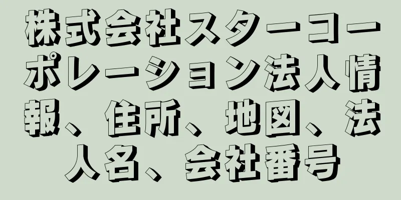 株式会社スターコーポレーション法人情報、住所、地図、法人名、会社番号