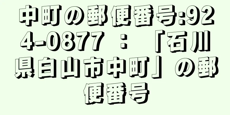 中町の郵便番号:924-0877 ： 「石川県白山市中町」の郵便番号