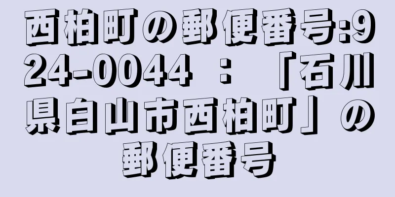 西柏町の郵便番号:924-0044 ： 「石川県白山市西柏町」の郵便番号