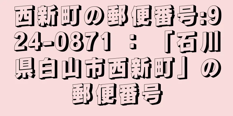 西新町の郵便番号:924-0871 ： 「石川県白山市西新町」の郵便番号