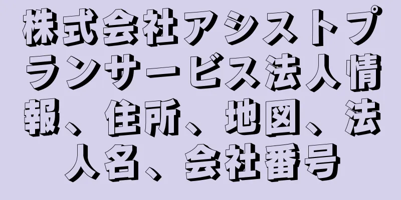 株式会社アシストプランサービス法人情報、住所、地図、法人名、会社番号