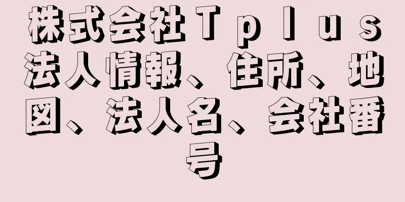 株式会社Ｔｐｌｕｓ法人情報、住所、地図、法人名、会社番号