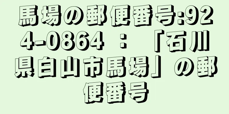 馬場の郵便番号:924-0864 ： 「石川県白山市馬場」の郵便番号