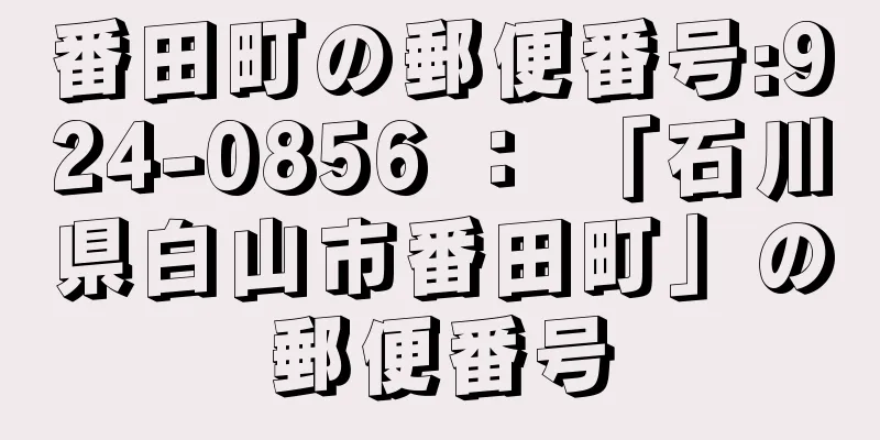 番田町の郵便番号:924-0856 ： 「石川県白山市番田町」の郵便番号