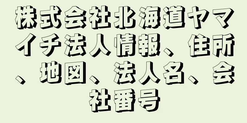 株式会社北海道ヤマイチ法人情報、住所、地図、法人名、会社番号