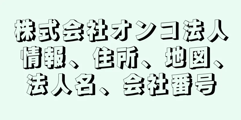 株式会社オンコ法人情報、住所、地図、法人名、会社番号