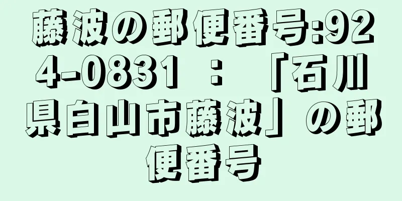 藤波の郵便番号:924-0831 ： 「石川県白山市藤波」の郵便番号