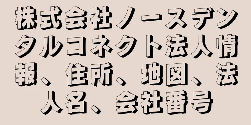 株式会社ノースデンタルコネクト法人情報、住所、地図、法人名、会社番号