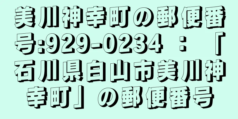 美川神幸町の郵便番号:929-0234 ： 「石川県白山市美川神幸町」の郵便番号