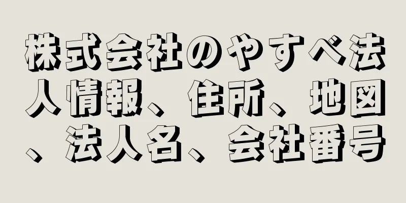 株式会社のやすべ法人情報、住所、地図、法人名、会社番号