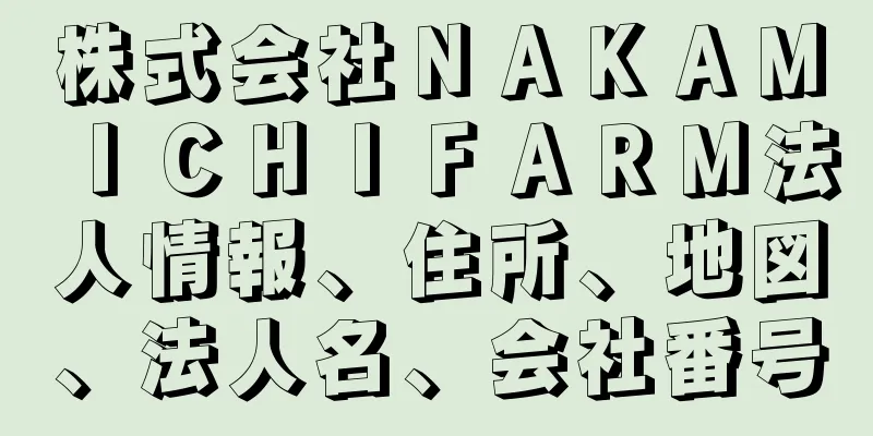 株式会社ＮＡＫＡＭＩＣＨＩＦＡＲＭ法人情報、住所、地図、法人名、会社番号