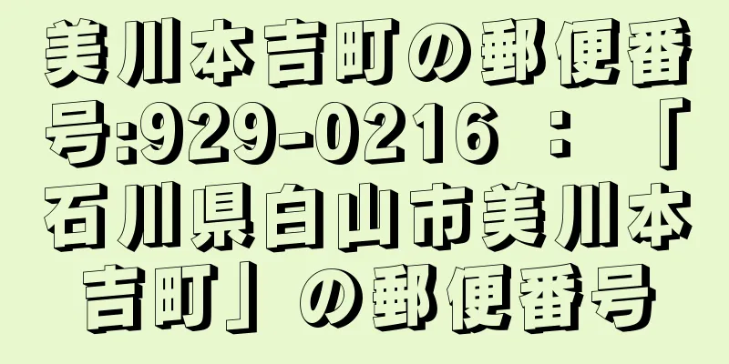 美川本吉町の郵便番号:929-0216 ： 「石川県白山市美川本吉町」の郵便番号