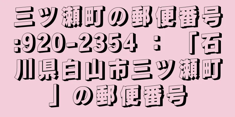 三ツ瀬町の郵便番号:920-2354 ： 「石川県白山市三ツ瀬町」の郵便番号