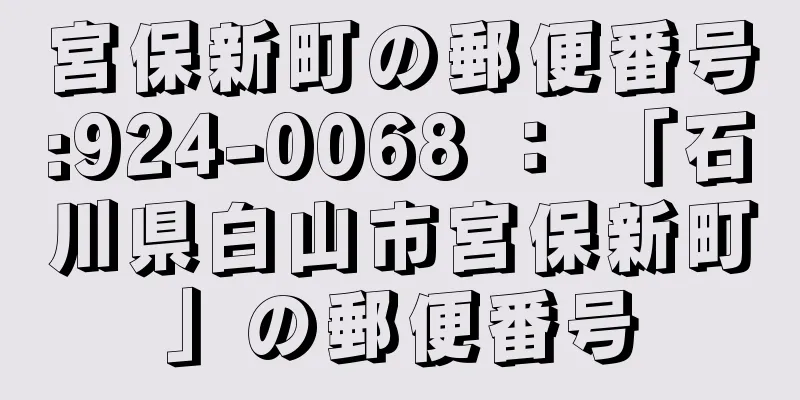 宮保新町の郵便番号:924-0068 ： 「石川県白山市宮保新町」の郵便番号