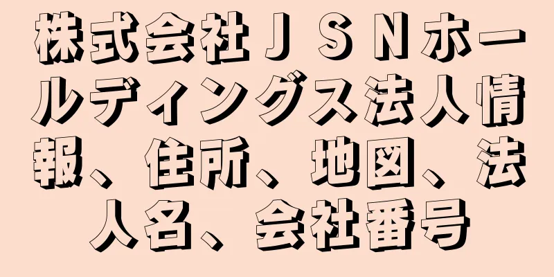 株式会社ＪＳＮホールディングス法人情報、住所、地図、法人名、会社番号