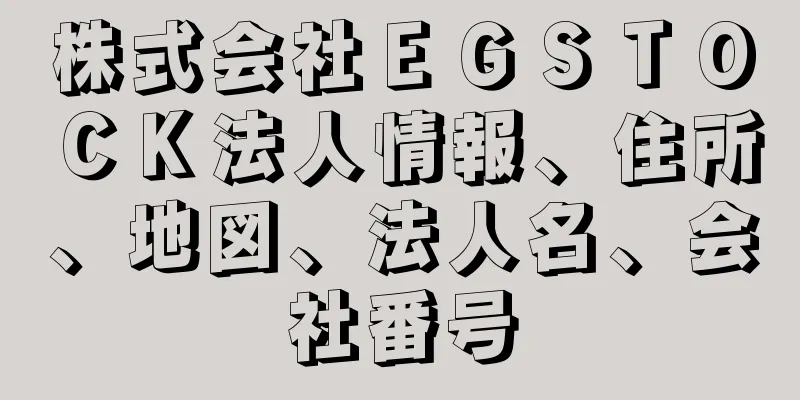 株式会社ＥＧＳＴＯＣＫ法人情報、住所、地図、法人名、会社番号