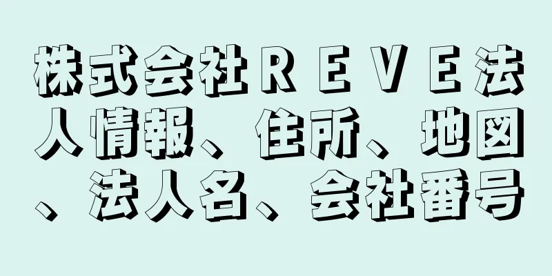 株式会社ＲＥＶＥ法人情報、住所、地図、法人名、会社番号