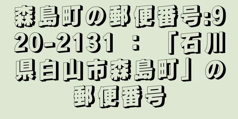 森島町の郵便番号:920-2131 ： 「石川県白山市森島町」の郵便番号