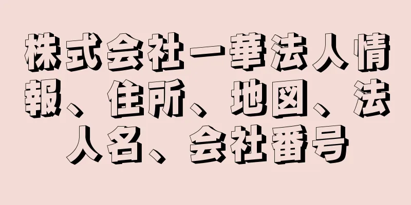 株式会社一華法人情報、住所、地図、法人名、会社番号