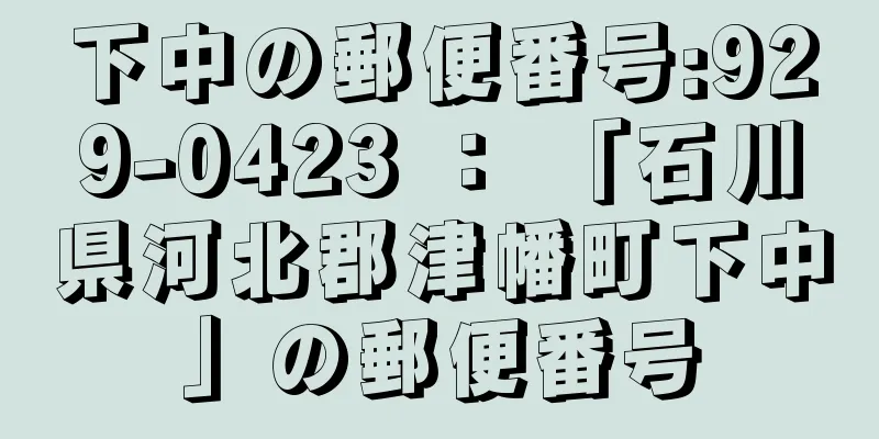 下中の郵便番号:929-0423 ： 「石川県河北郡津幡町下中」の郵便番号