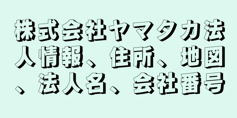 株式会社ヤマタカ法人情報、住所、地図、法人名、会社番号