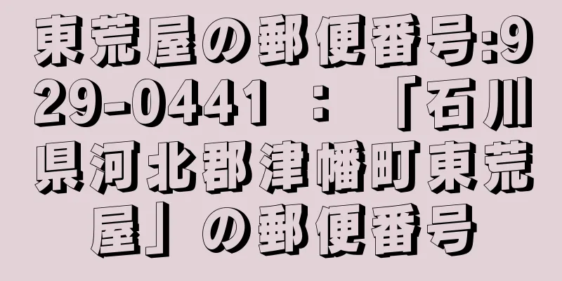 東荒屋の郵便番号:929-0441 ： 「石川県河北郡津幡町東荒屋」の郵便番号