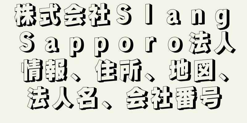 株式会社Ｓｌａｎｇ　Ｓａｐｐｏｒｏ法人情報、住所、地図、法人名、会社番号