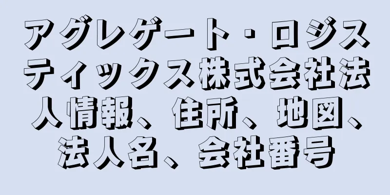 アグレゲート・ロジスティックス株式会社法人情報、住所、地図、法人名、会社番号