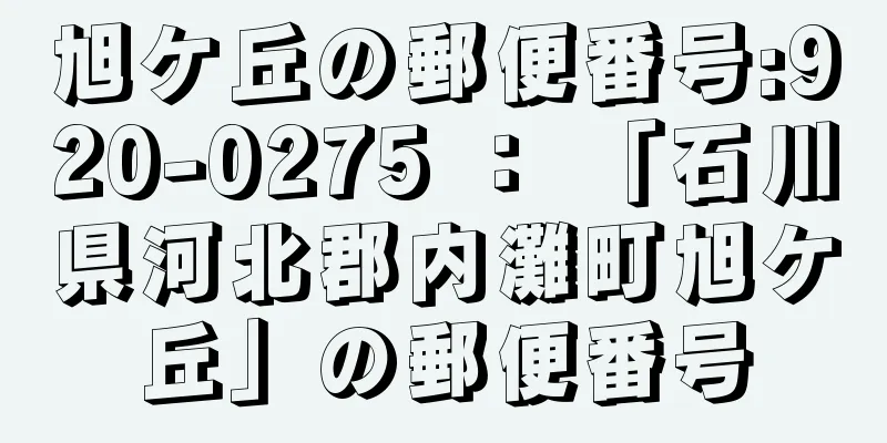 旭ケ丘の郵便番号:920-0275 ： 「石川県河北郡内灘町旭ケ丘」の郵便番号