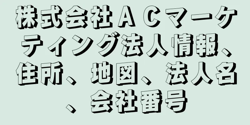 株式会社ＡＣマーケティング法人情報、住所、地図、法人名、会社番号