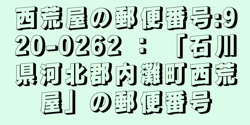 西荒屋の郵便番号:920-0262 ： 「石川県河北郡内灘町西荒屋」の郵便番号