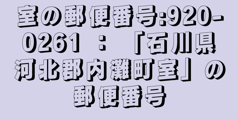 室の郵便番号:920-0261 ： 「石川県河北郡内灘町室」の郵便番号