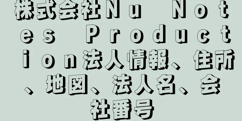 株式会社Ｎｕ　Ｎｏｔｅｓ　Ｐｒｏｄｕｃｔｉｏｎ法人情報、住所、地図、法人名、会社番号