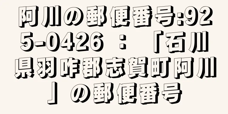 阿川の郵便番号:925-0426 ： 「石川県羽咋郡志賀町阿川」の郵便番号