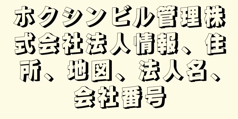 ホクシンビル管理株式会社法人情報、住所、地図、法人名、会社番号