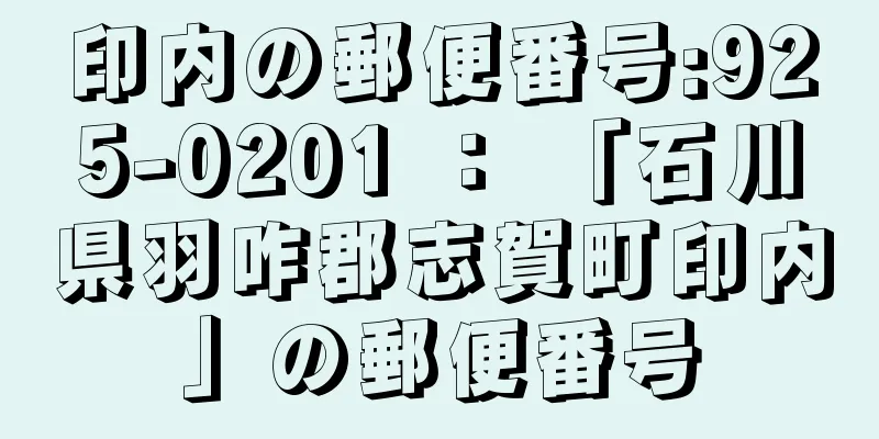 印内の郵便番号:925-0201 ： 「石川県羽咋郡志賀町印内」の郵便番号