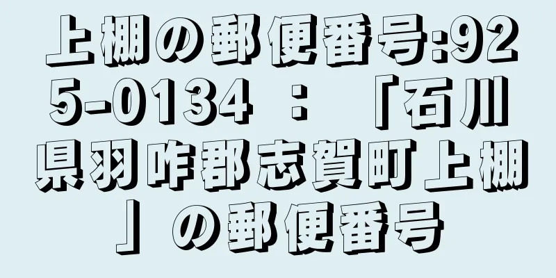 上棚の郵便番号:925-0134 ： 「石川県羽咋郡志賀町上棚」の郵便番号